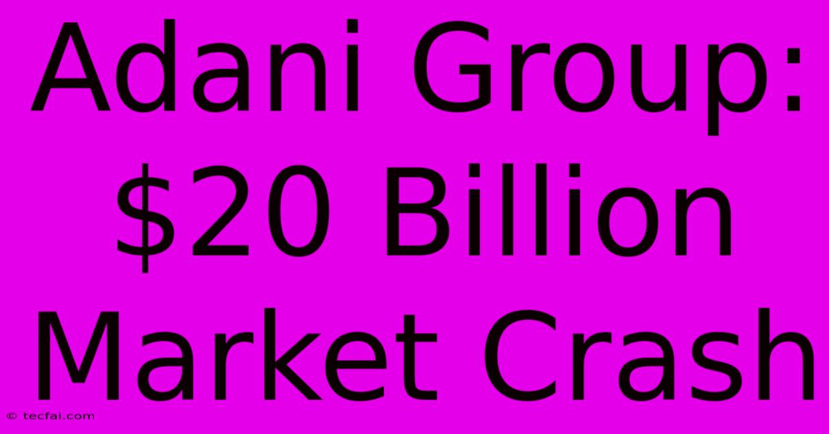 Adani Group: $20 Billion Market Crash