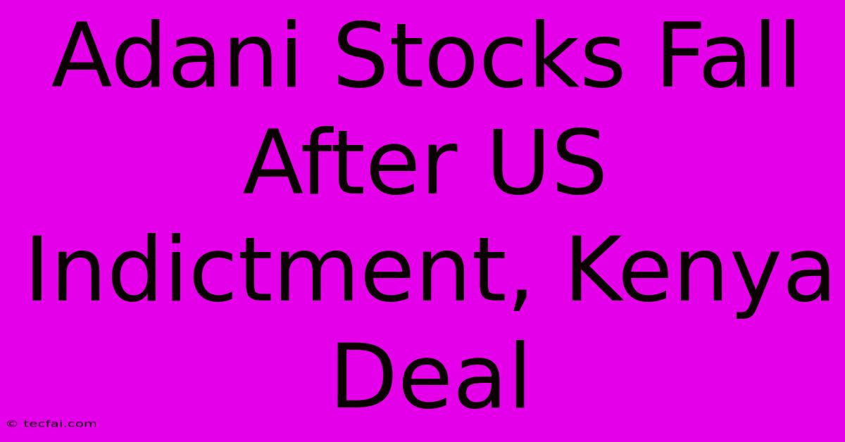 Adani Stocks Fall After US Indictment, Kenya Deal