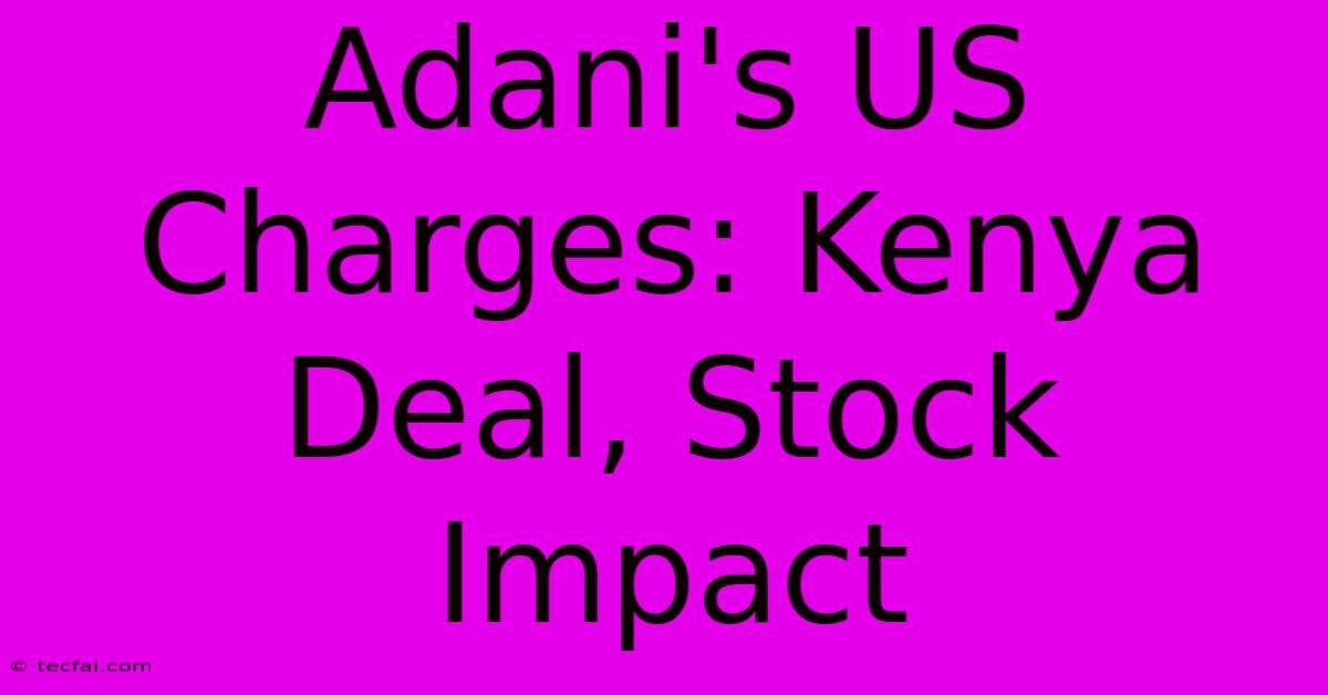 Adani's US Charges: Kenya Deal, Stock Impact