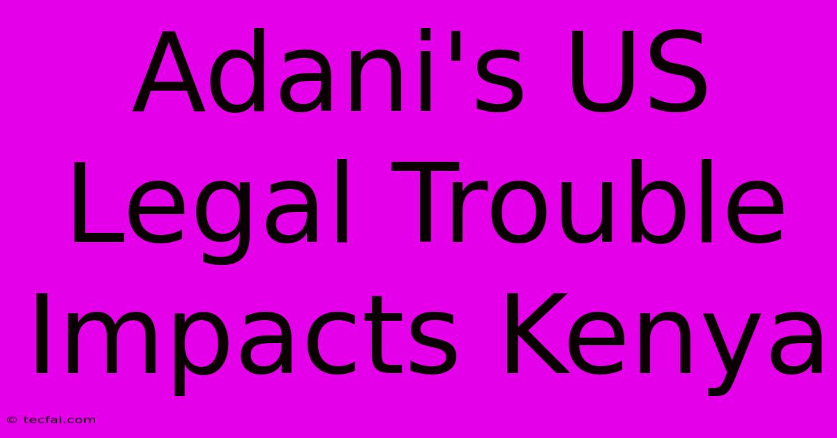 Adani's US Legal Trouble Impacts Kenya