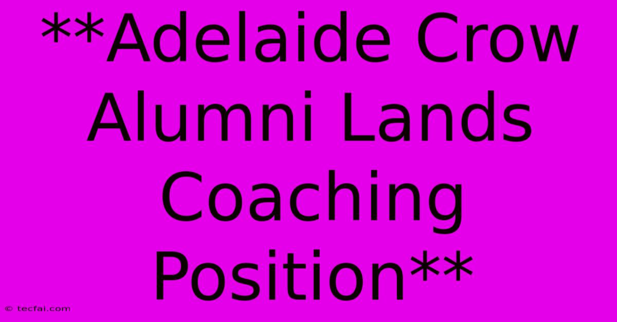 **Adelaide Crow Alumni Lands Coaching Position** 