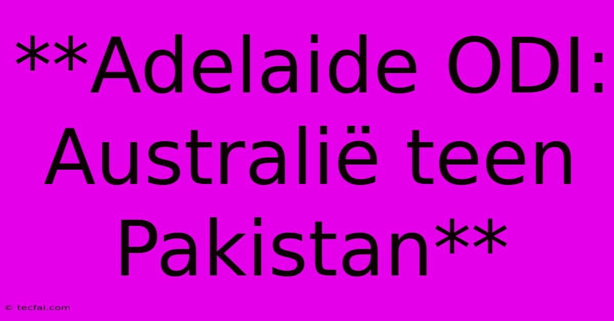 **Adelaide ODI: Australië Teen Pakistan**