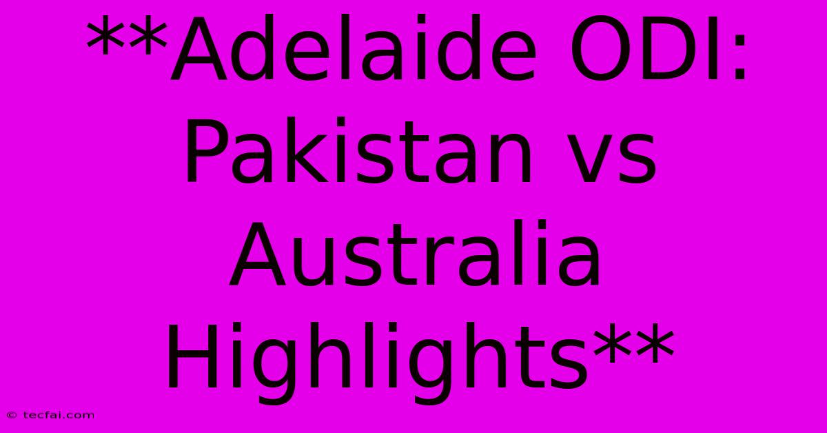 **Adelaide ODI: Pakistan Vs Australia Highlights** 