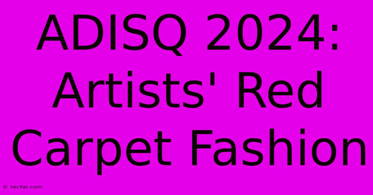 ADISQ 2024: Artists' Red Carpet Fashion