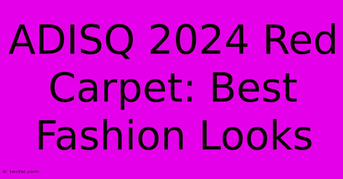 ADISQ 2024 Red Carpet: Best Fashion Looks