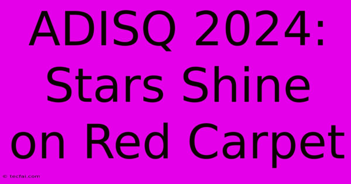 ADISQ 2024: Stars Shine On Red Carpet 