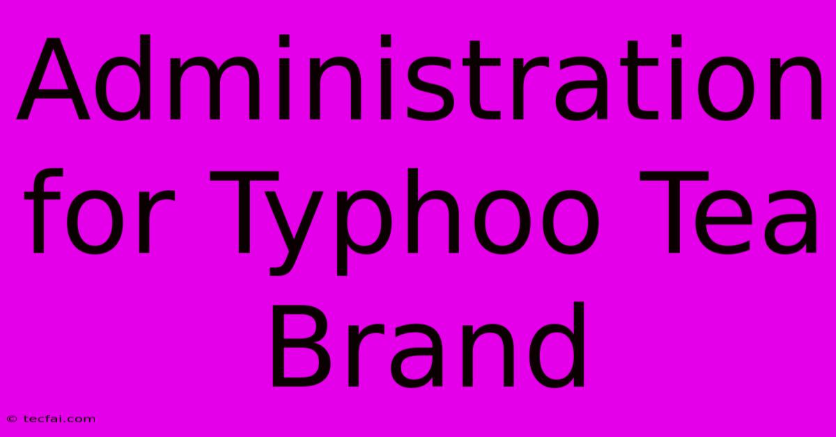 Administration For Typhoo Tea Brand