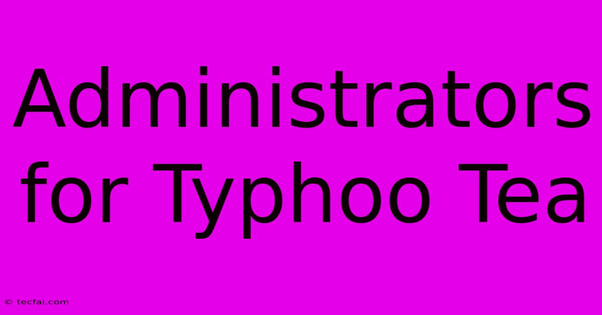 Administrators For Typhoo Tea