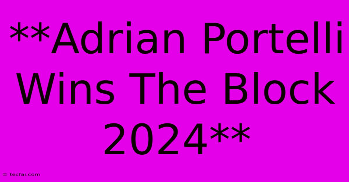 **Adrian Portelli Wins The Block 2024**