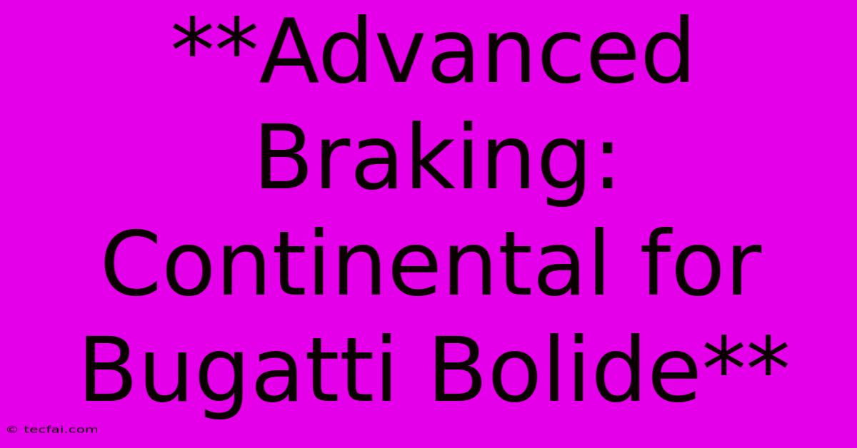 **Advanced Braking: Continental For Bugatti Bolide**