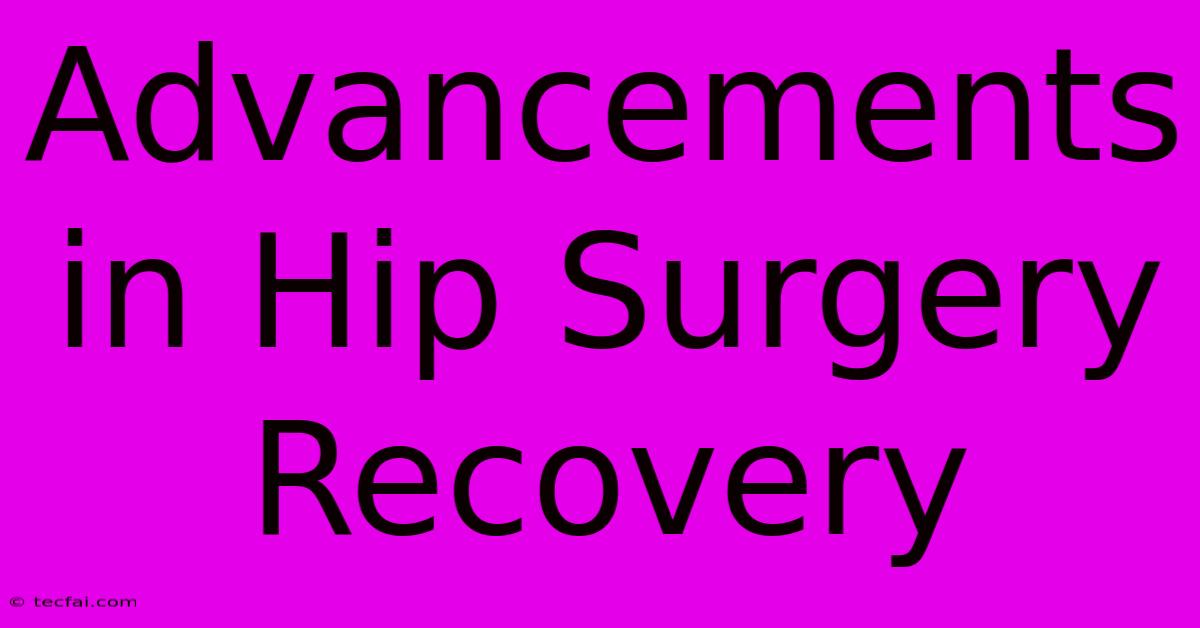 Advancements In Hip Surgery Recovery