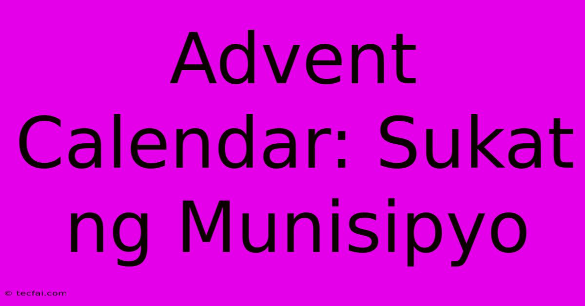 Advent Calendar: Sukat Ng Munisipyo