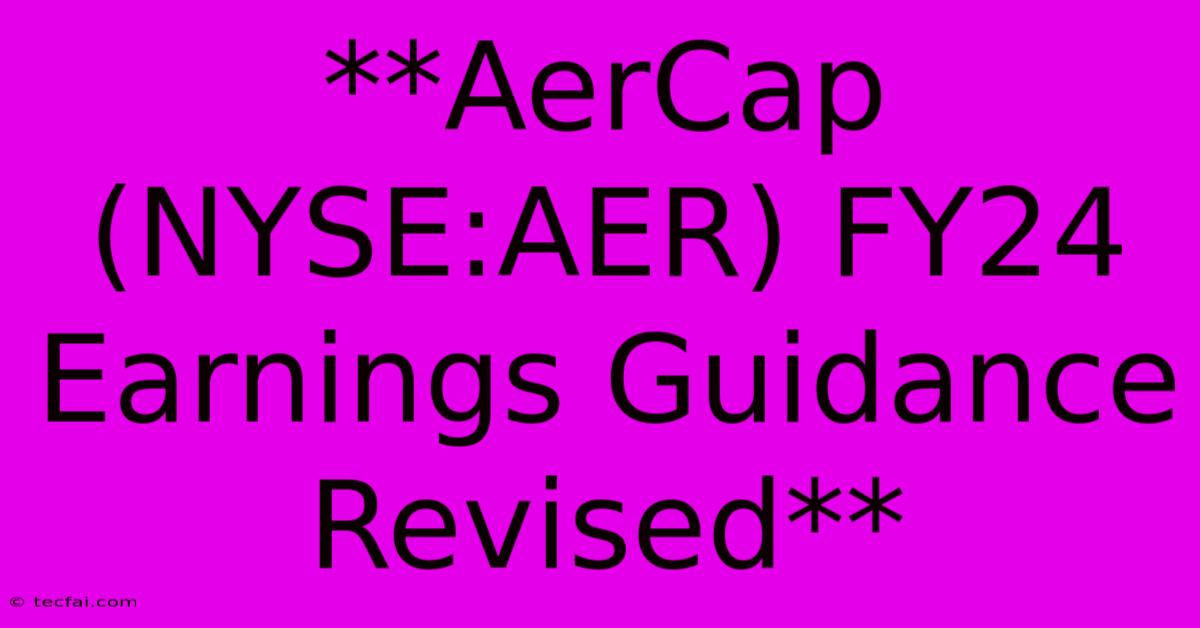 **AerCap (NYSE:AER) FY24 Earnings Guidance Revised**