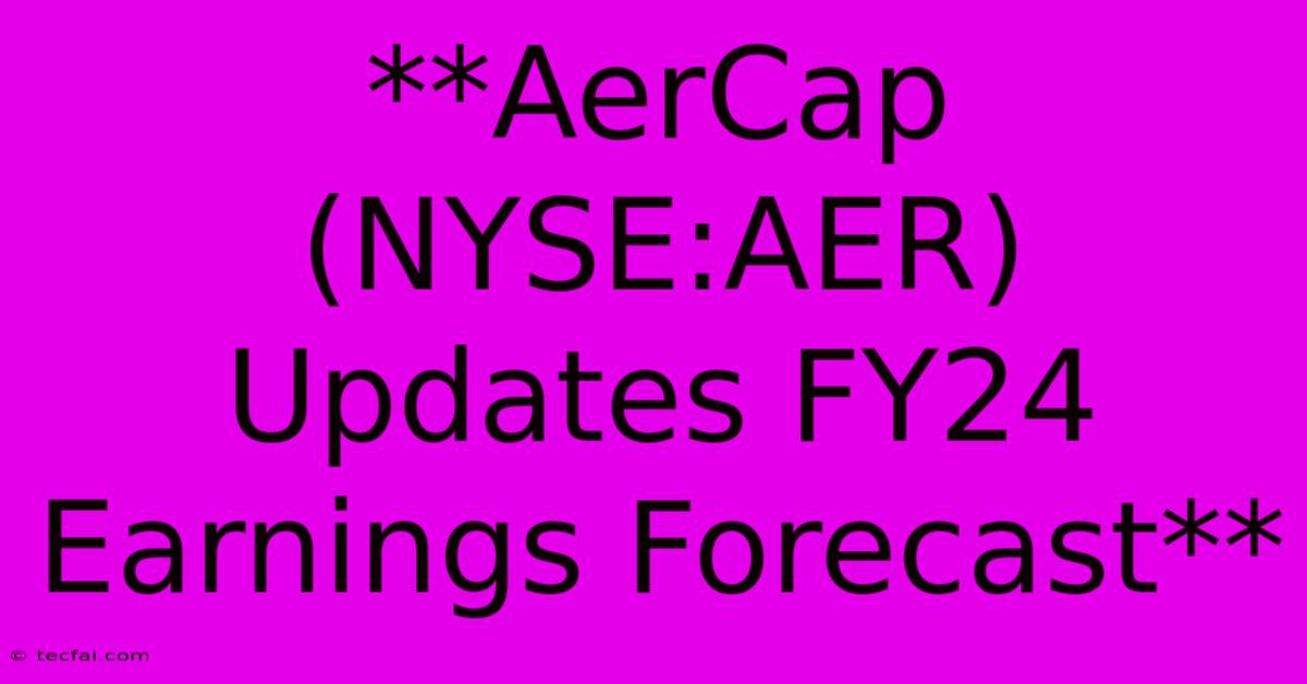 **AerCap (NYSE:AER) Updates FY24 Earnings Forecast**