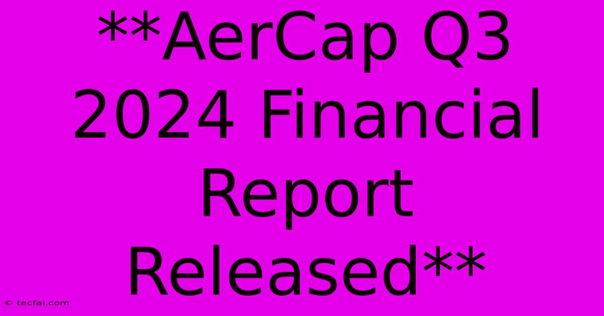 **AerCap Q3 2024 Financial Report Released**