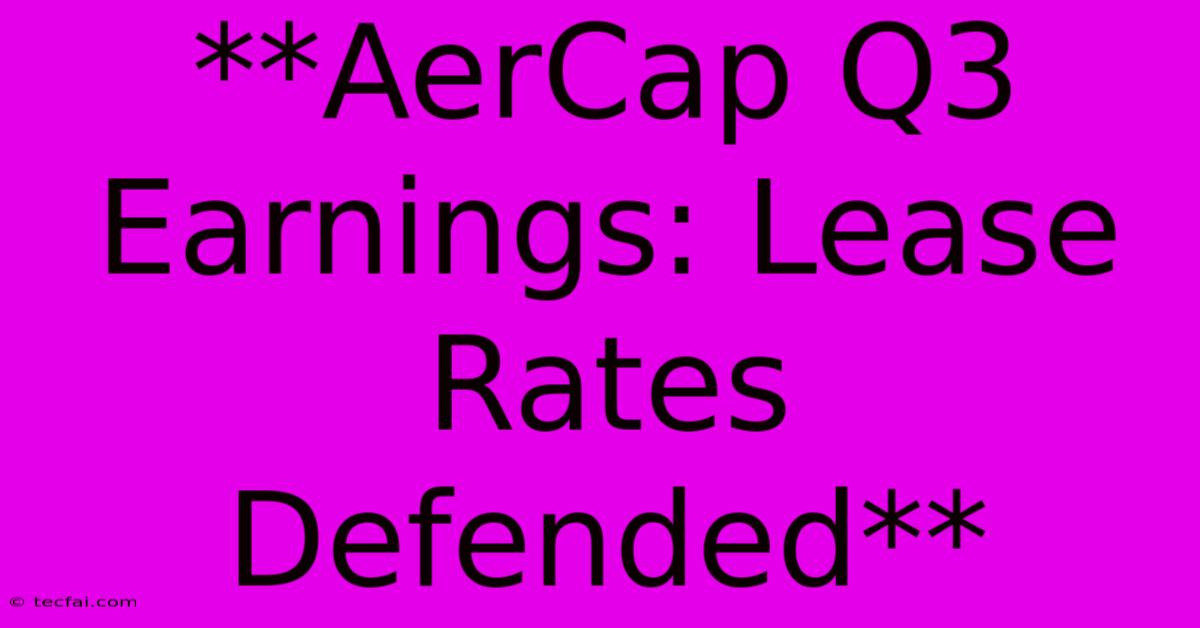 **AerCap Q3 Earnings: Lease Rates Defended** 