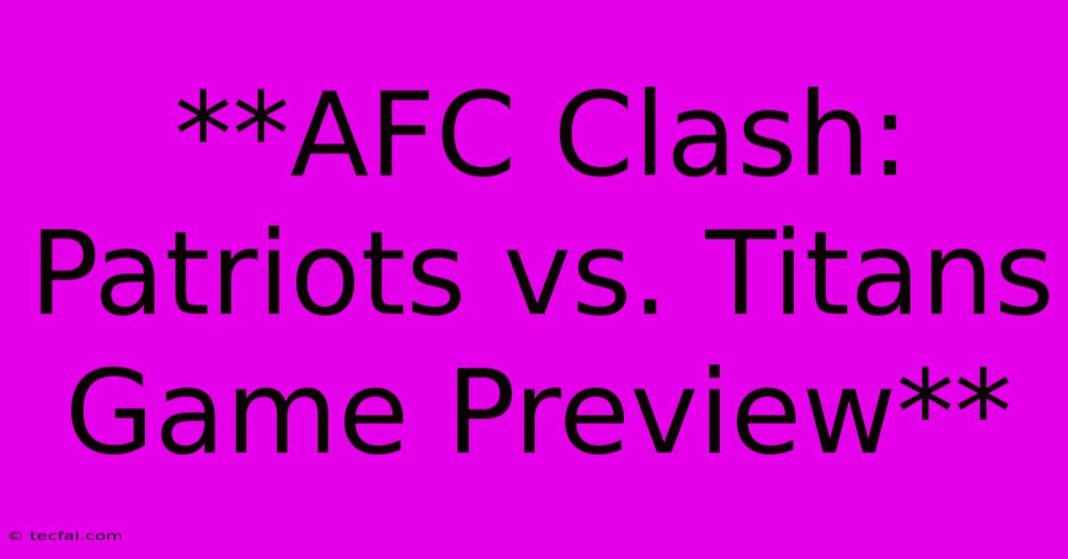 **AFC Clash: Patriots Vs. Titans Game Preview** 