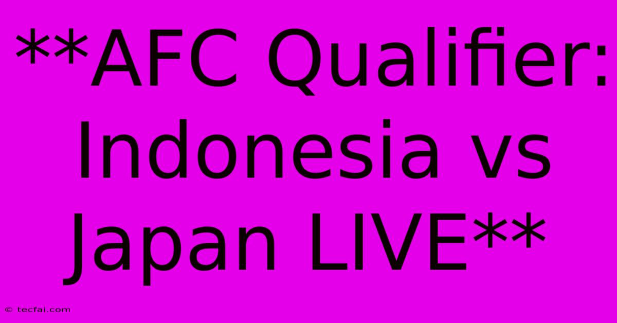 **AFC Qualifier: Indonesia Vs Japan LIVE**