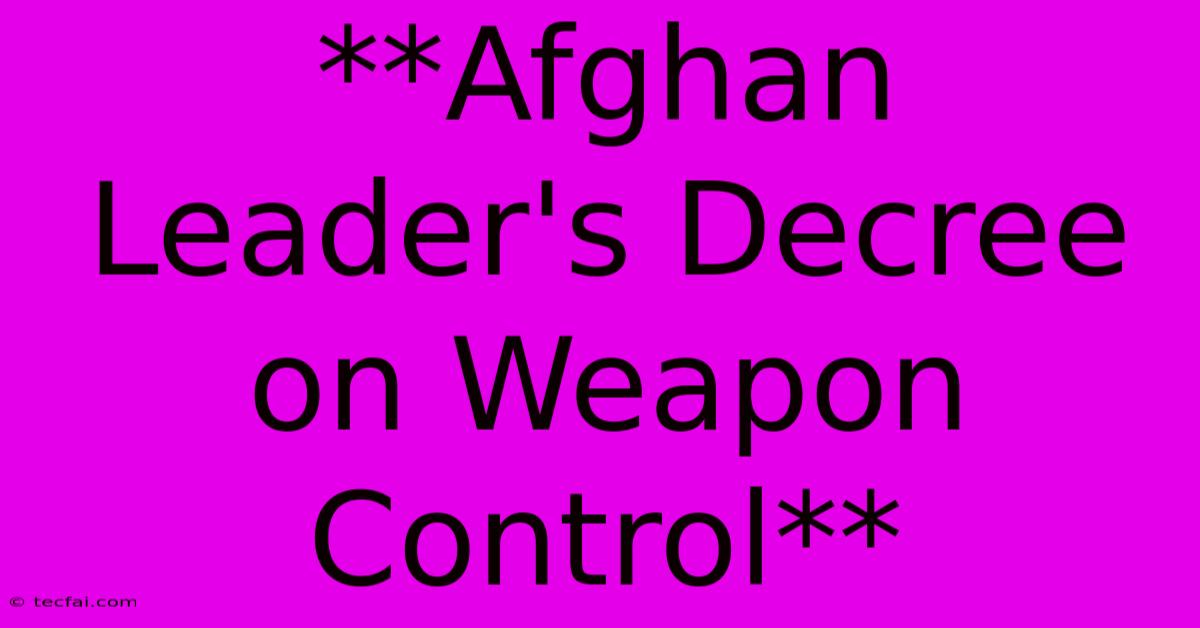 **Afghan Leader's Decree On Weapon Control**