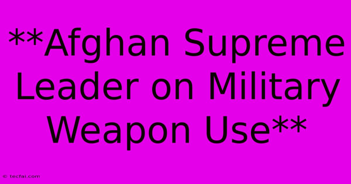 **Afghan Supreme Leader On Military Weapon Use** 