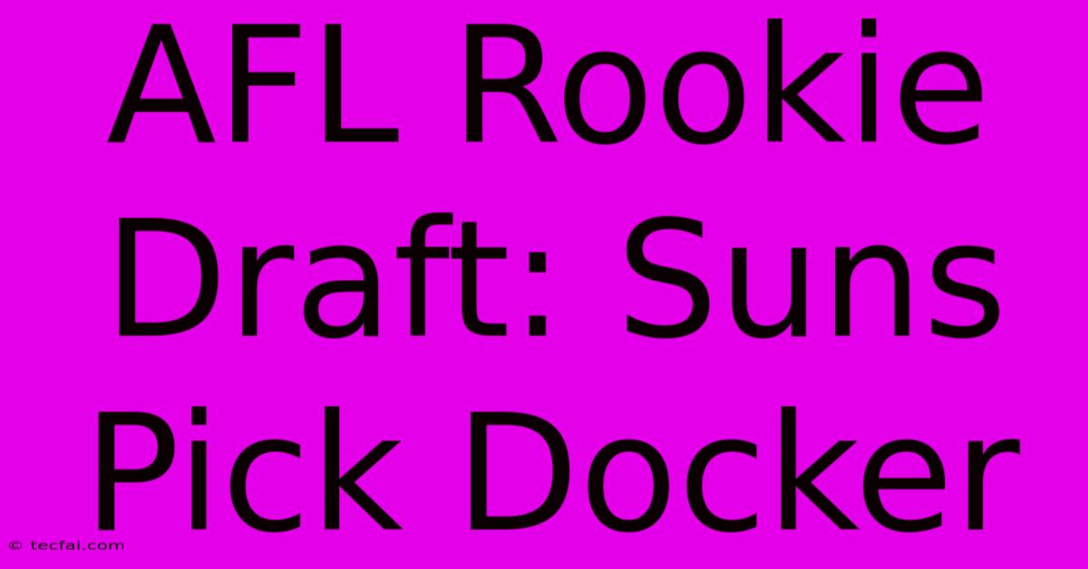 AFL Rookie Draft: Suns Pick Docker