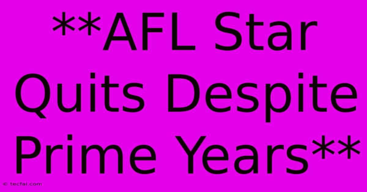 **AFL Star Quits Despite Prime Years**