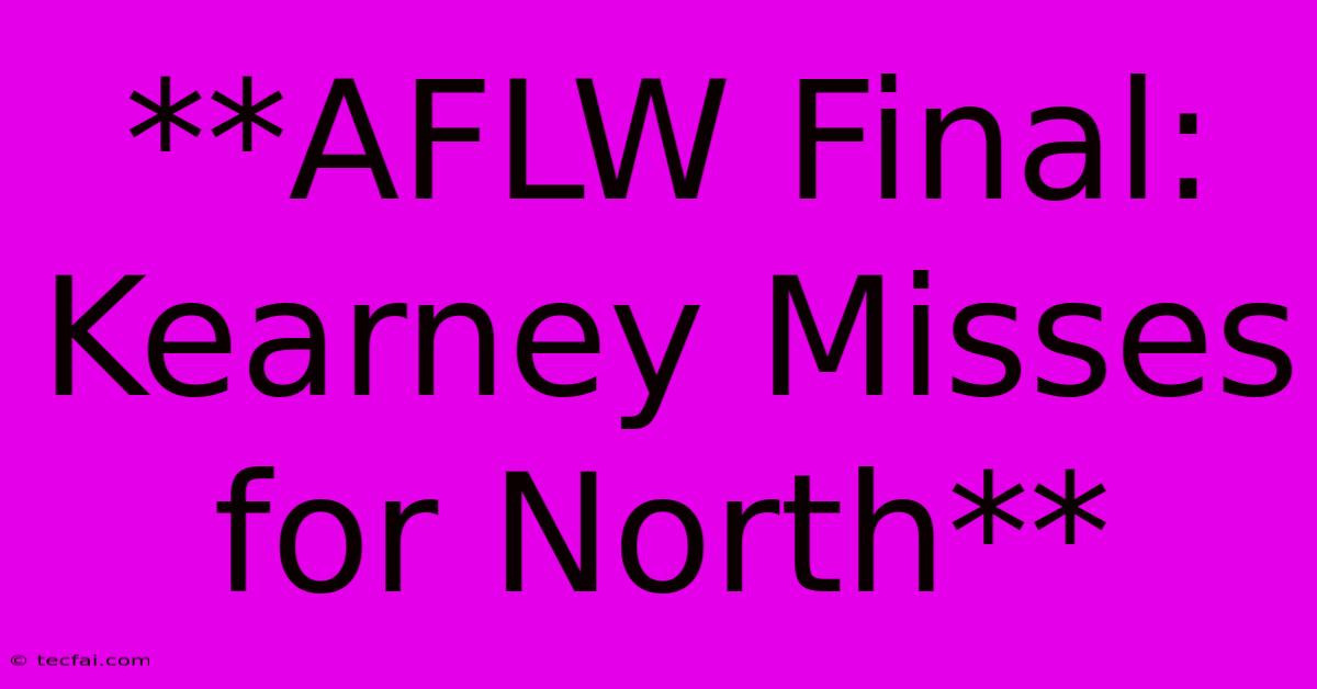 **AFLW Final: Kearney Misses For North**