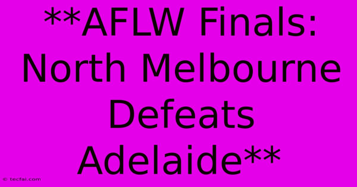 **AFLW Finals: North Melbourne Defeats Adelaide**