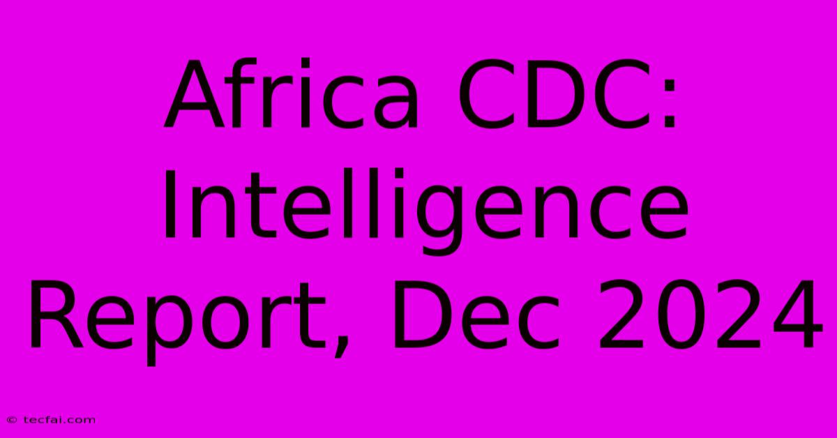 Africa CDC: Intelligence Report, Dec 2024