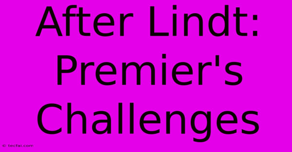 After Lindt: Premier's Challenges