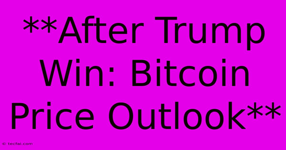 **After Trump Win: Bitcoin Price Outlook**