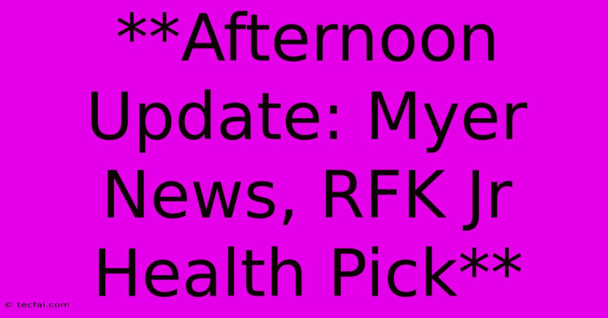 **Afternoon Update: Myer News, RFK Jr Health Pick** 