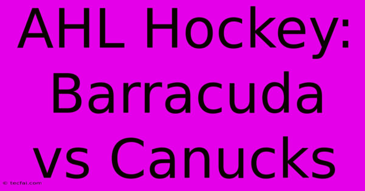 AHL Hockey: Barracuda Vs Canucks