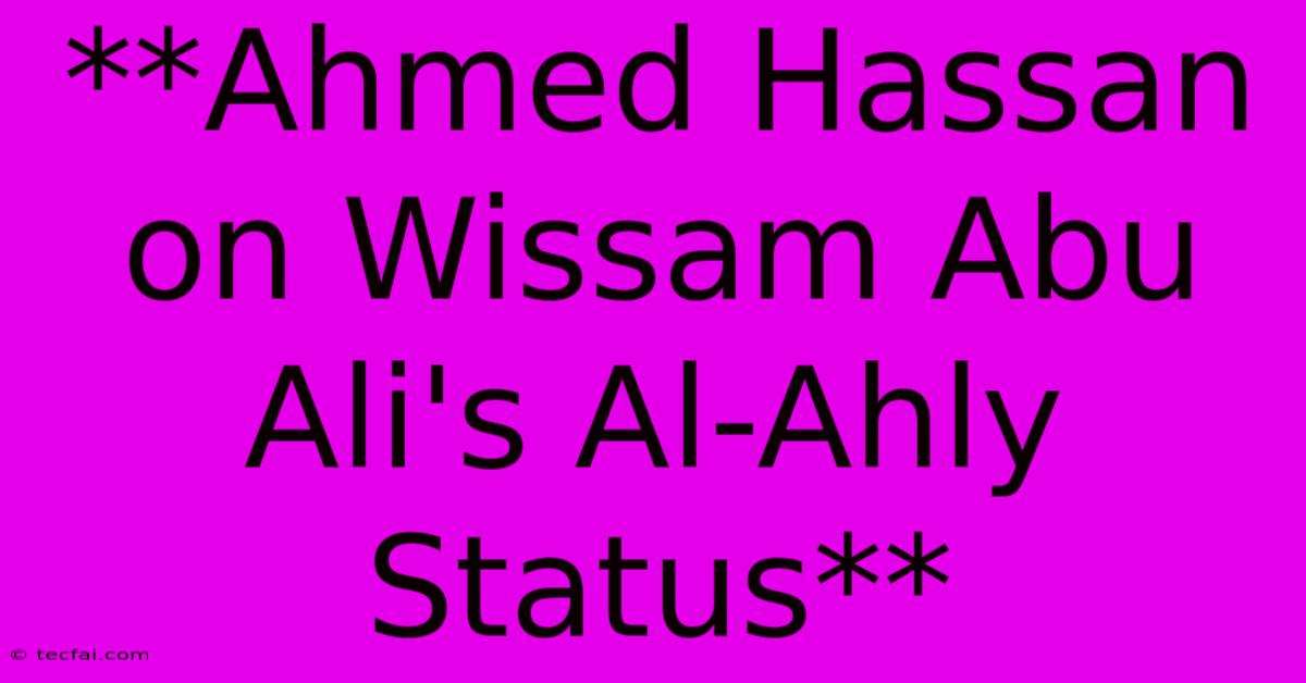 **Ahmed Hassan On Wissam Abu Ali's Al-Ahly Status**