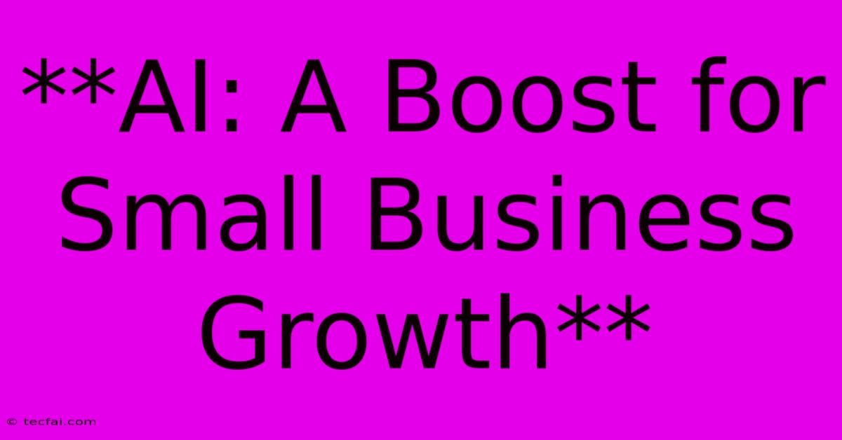 **AI: A Boost For Small Business Growth**