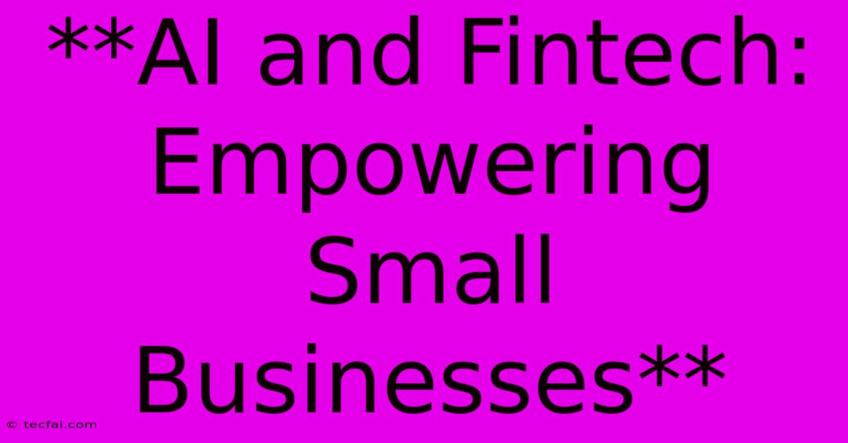 **AI And Fintech: Empowering Small Businesses** 