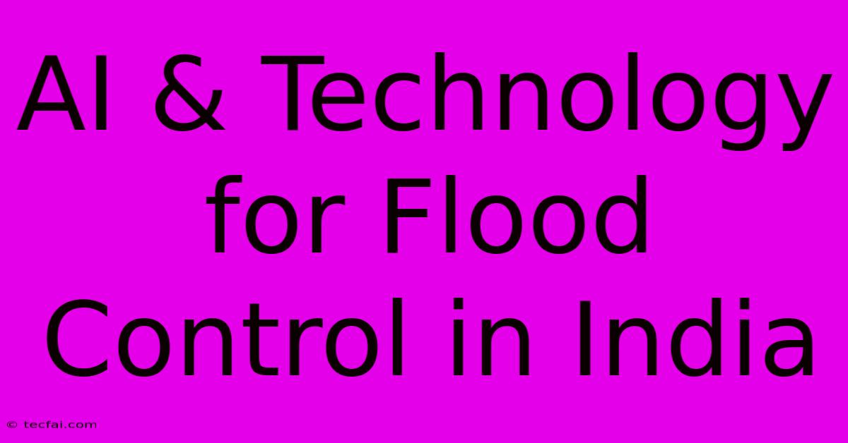 AI & Technology For Flood Control In India