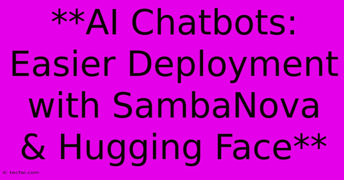 **AI Chatbots: Easier Deployment With SambaNova & Hugging Face** 