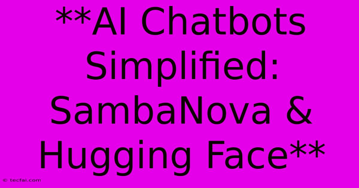 **AI Chatbots Simplified: SambaNova & Hugging Face**