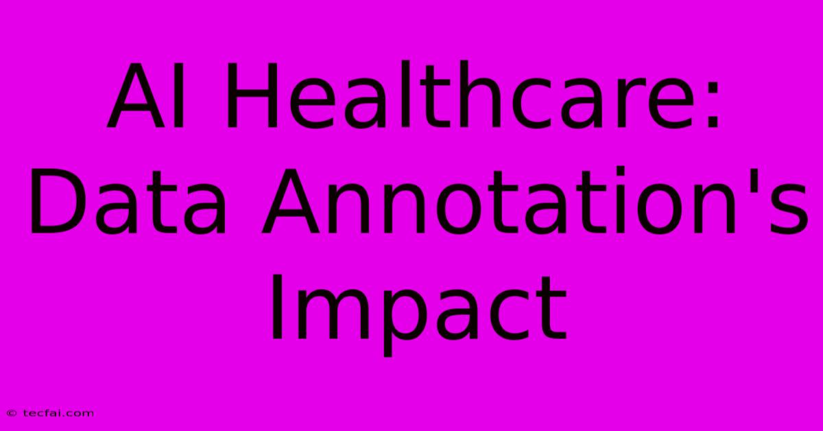 AI Healthcare: Data Annotation's Impact