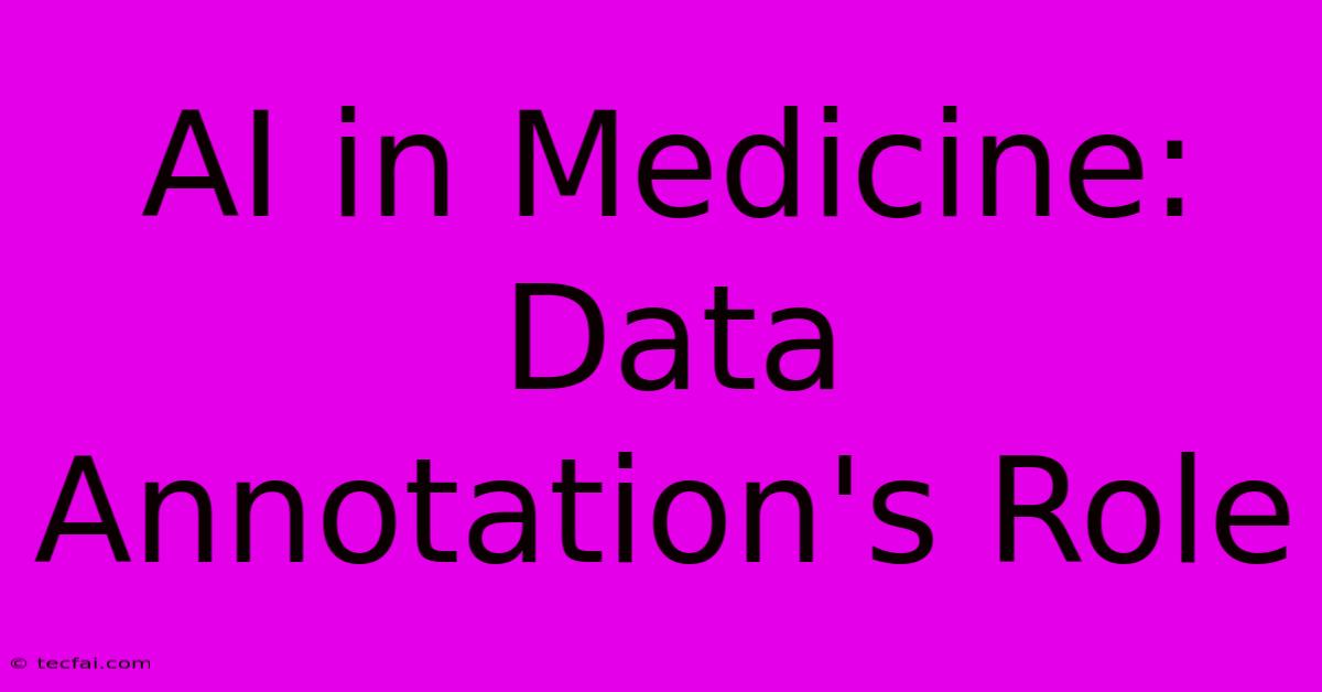 AI In Medicine: Data Annotation's Role