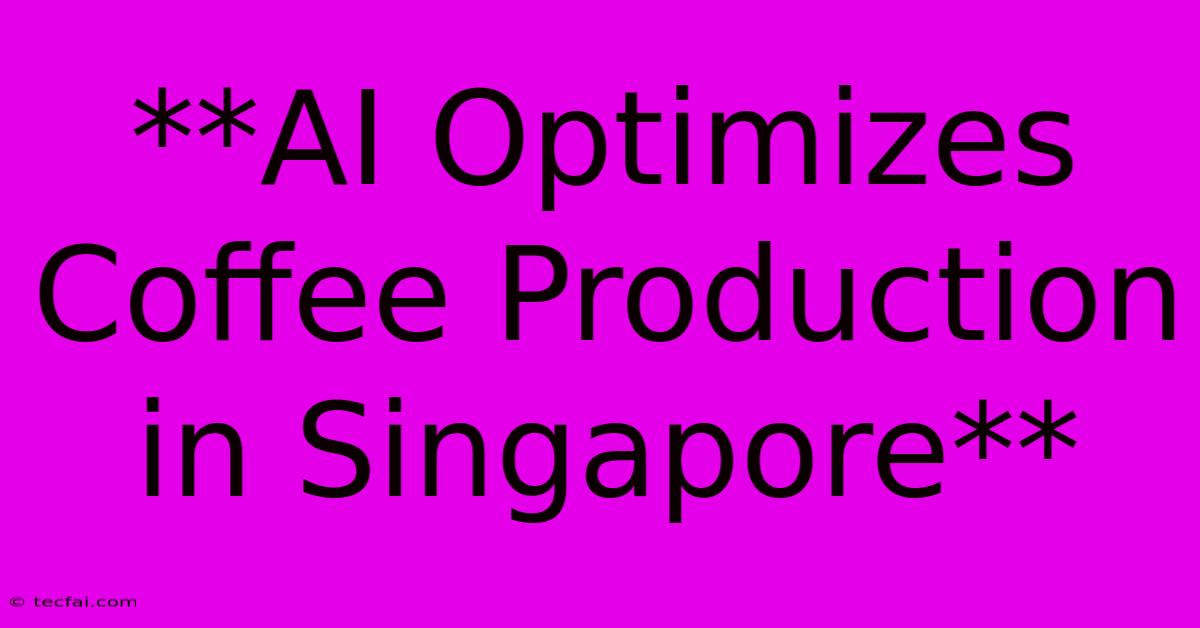 **AI Optimizes Coffee Production In Singapore**