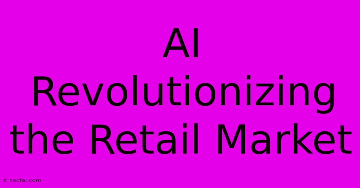 AI Revolutionizing The Retail Market