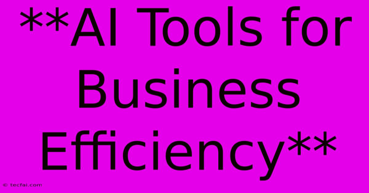 **AI Tools For Business Efficiency**