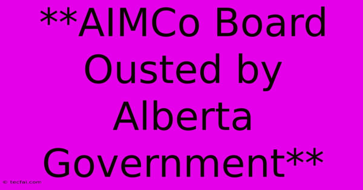 **AIMCo Board Ousted By Alberta Government**