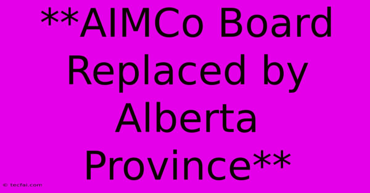 **AIMCo Board Replaced By Alberta Province** 