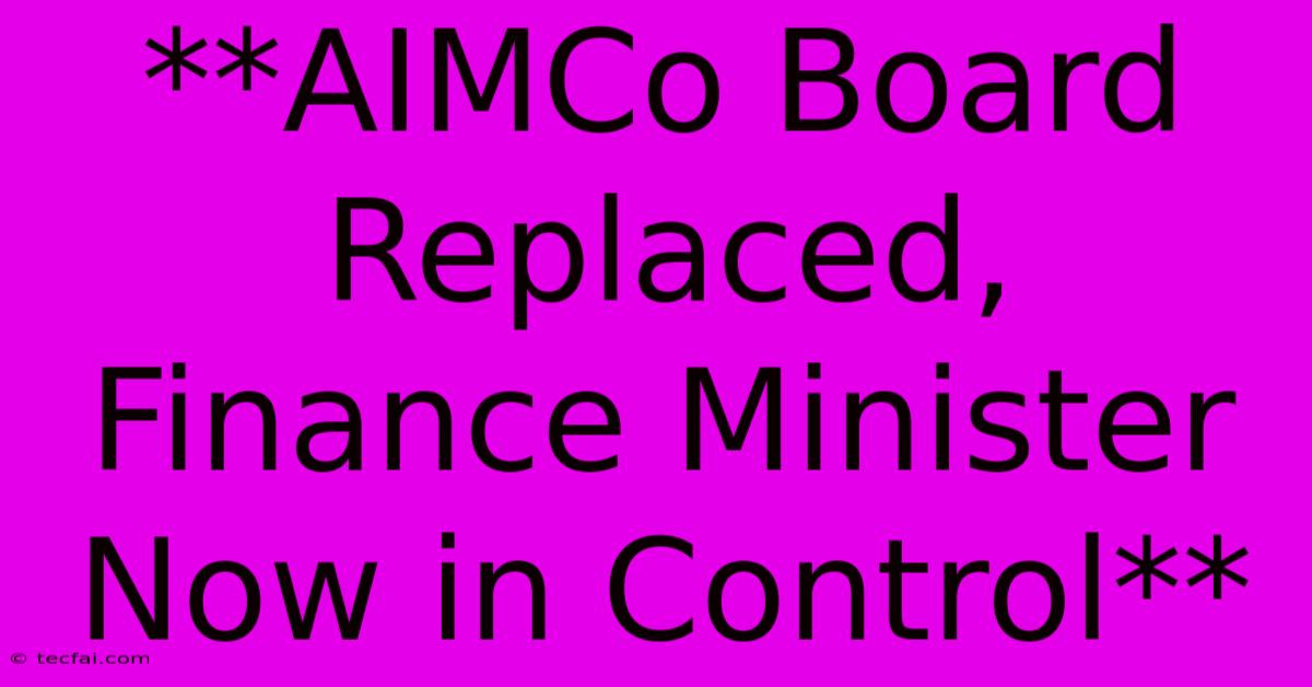 **AIMCo Board Replaced, Finance Minister Now In Control**