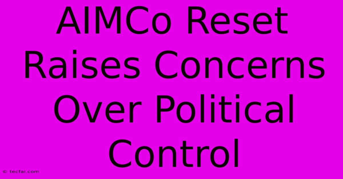 AIMCo Reset Raises Concerns Over Political Control