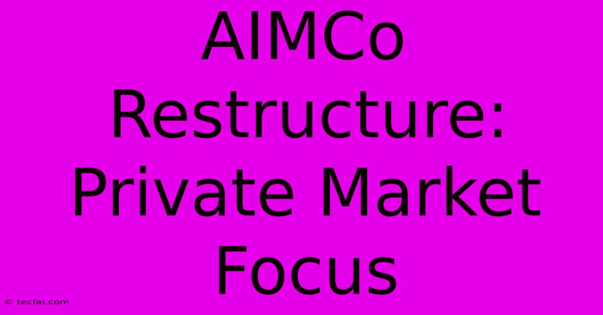 AIMCo Restructure: Private Market Focus