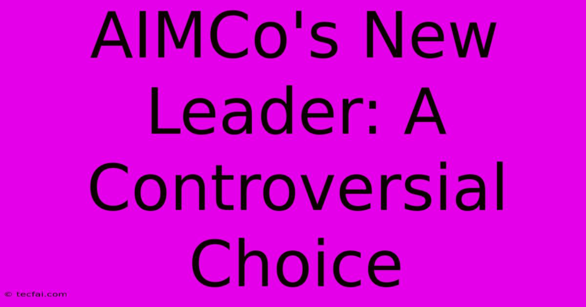 AIMCo's New Leader: A Controversial Choice